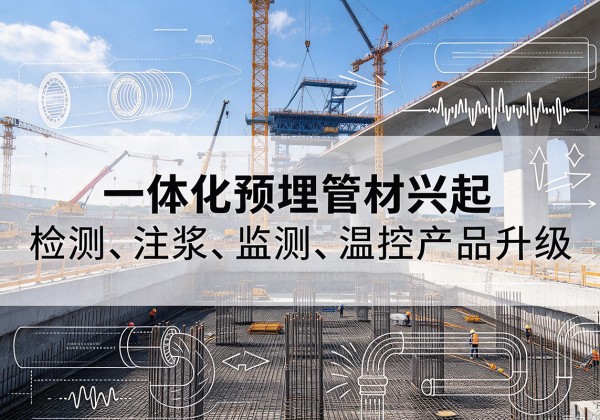 建始一体化管材产品兴起，声测注浆一体管、多功能预埋管应用增多
